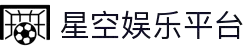 星空娱乐-梦想照进现实,努力成就未来!